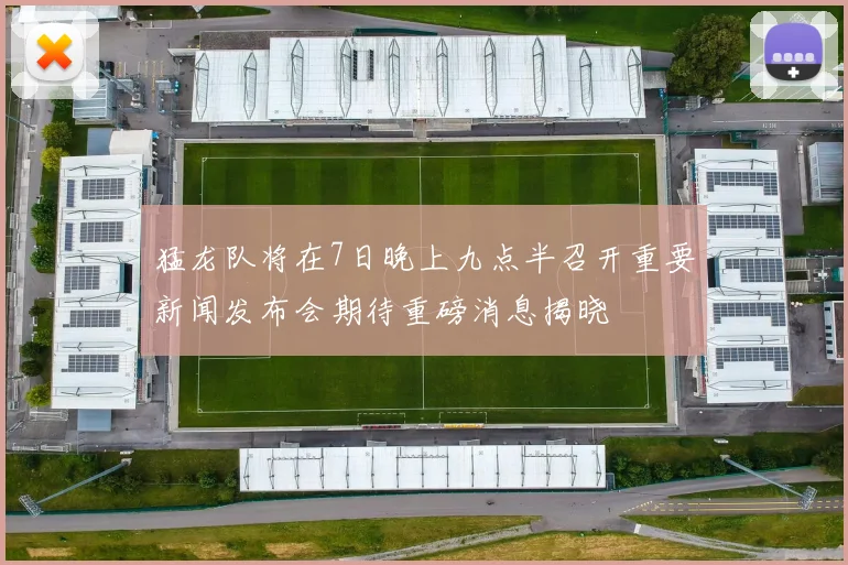 猛龙队将在7日晚上九点半召开重要新闻发布会期待重磅消息揭晓
